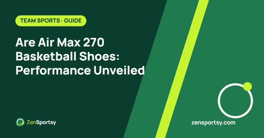 Are Air Max 270 Basketball Shoes: Performance Unveiled – ZenSportsy guide cover
