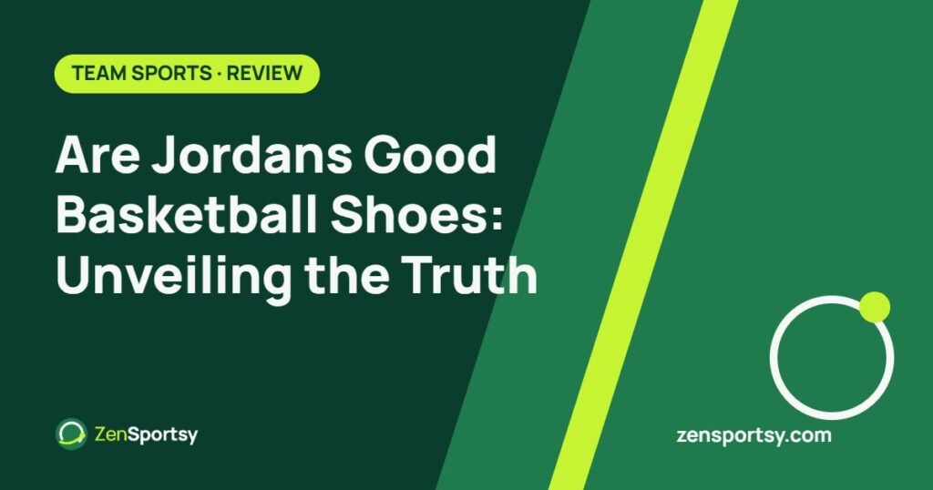 Are Jordans Good Basketball Shoes: Unveiling the Truth – ZenSportsy guide cover