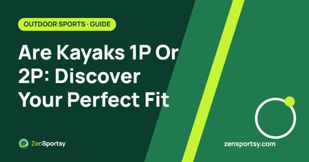 Are Kayaks 1P Or 2P: Discover Your Perfect Fit – ZenSportsy guide cover