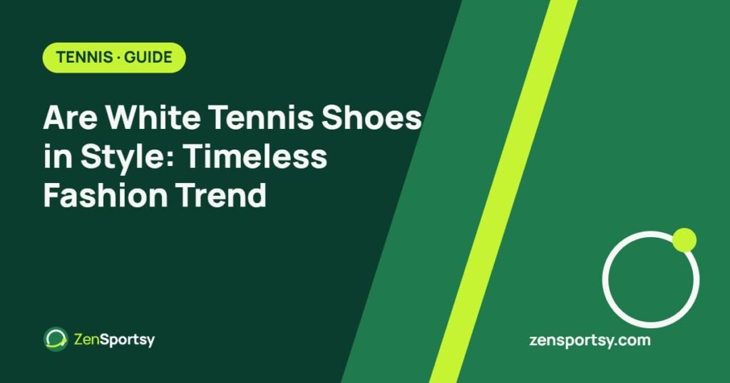 Are White Tennis Shoes in Style: Timeless Fashion Trend – ZenSportsy guide cover