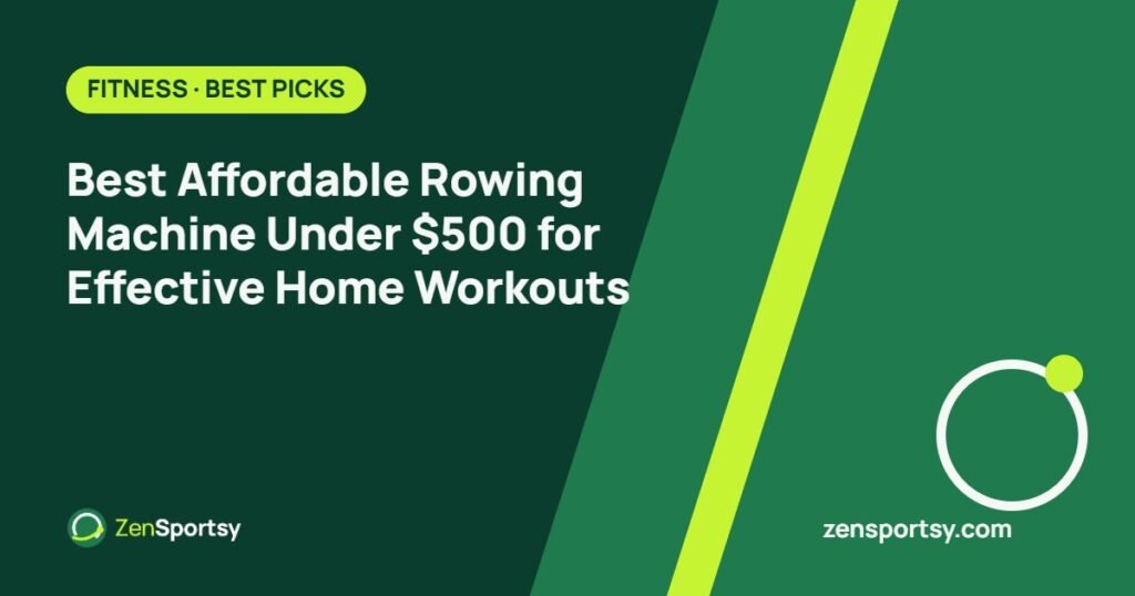 Best Affordable Rowing Machine Under $500 for Effective Home Workouts – ZenSportsy guide cover
