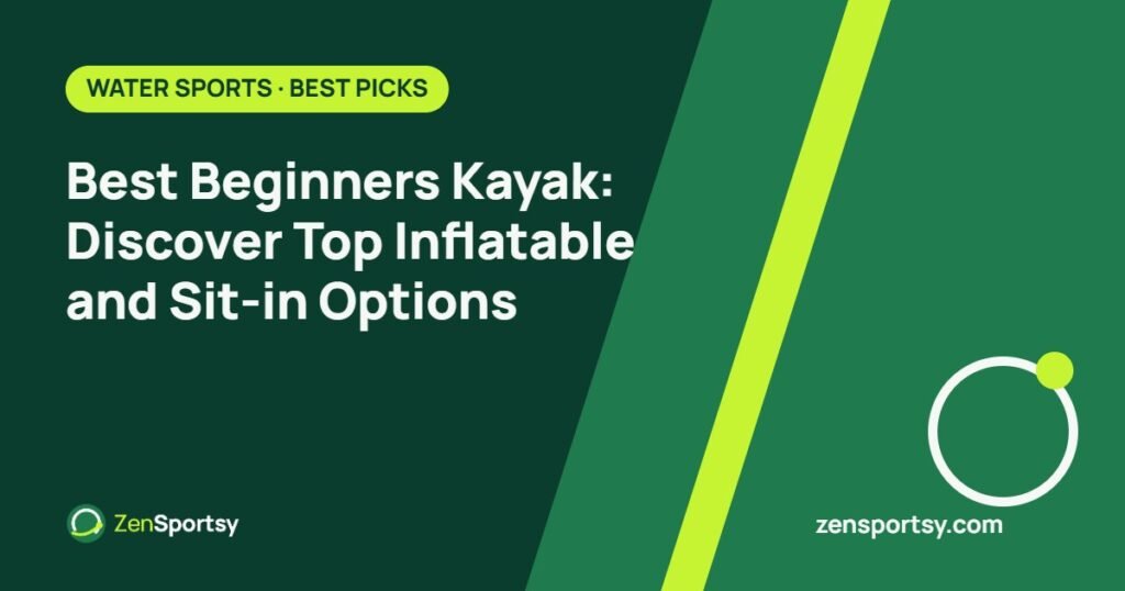 Best Beginners Kayak: Discover Top Inflatable and Sit-in Options – ZenSportsy guide cover