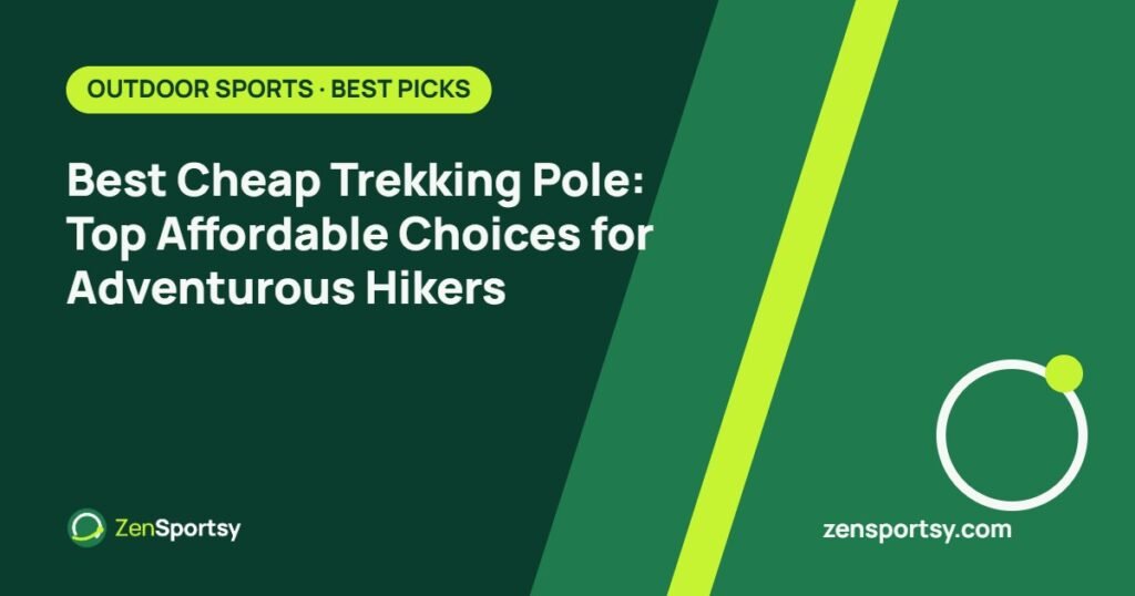 Best Cheap Trekking Pole: Top Affordable Choices for Adventurous Hikers – ZenSportsy guide cover