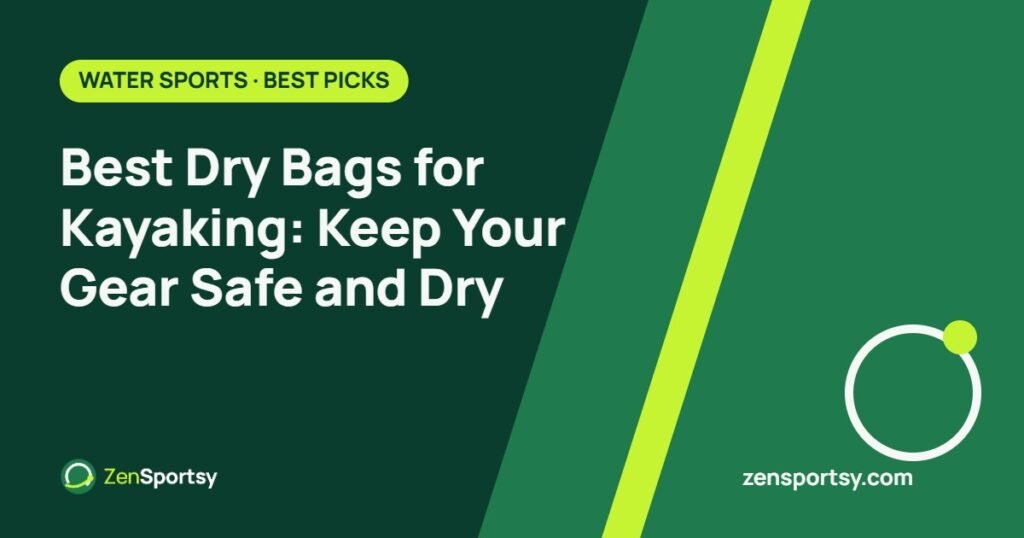 Best Dry Bags for Kayaking: Keep Your Gear Safe and Dry – ZenSportsy guide cover