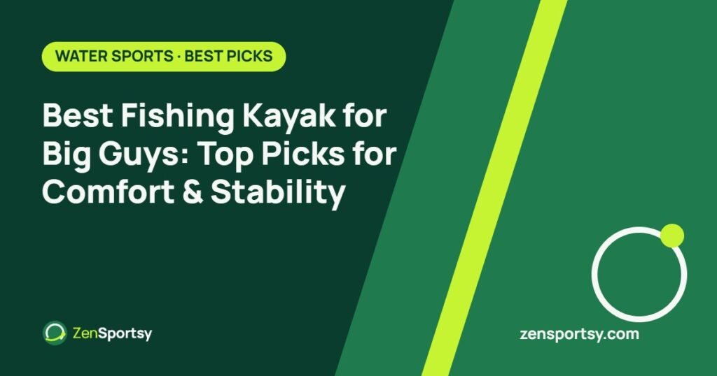 Best Fishing Kayak for Big Guys: Top Picks for Comfort & Stability – ZenSportsy guide cover