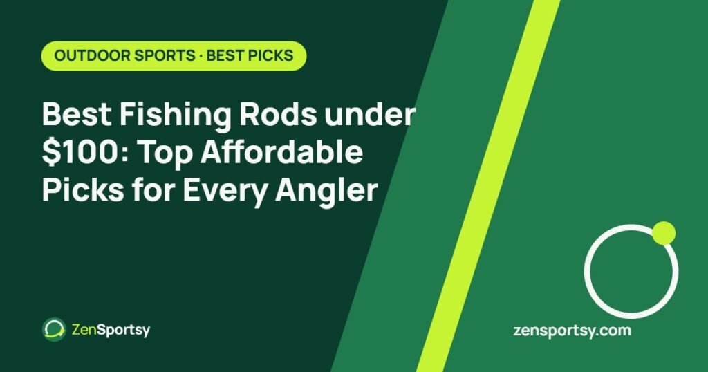 Best Fishing Rods under $100: Top Affordable Picks for Every Angler – ZenSportsy guide cover
