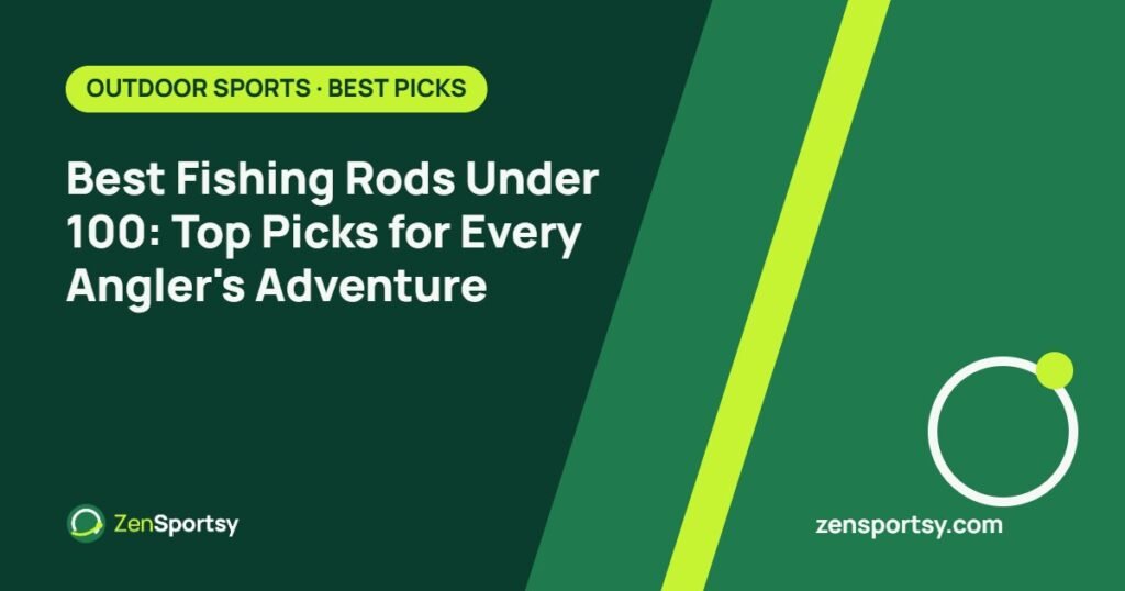 Best Fishing Rods Under 100: Top Picks for Every Angler's Adventure – ZenSportsy guide cover