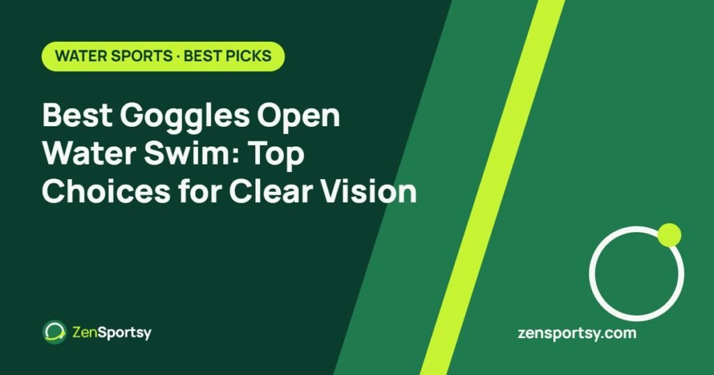 Best Goggles Open Water Swim: Top Choices for Clear Vision – ZenSportsy guide cover