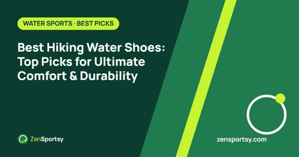 Best Hiking Water Shoes: Top Picks for Ultimate Comfort & Durability – ZenSportsy guide cover