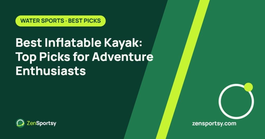 Best Inflatable Kayak: Top Picks for Adventure Enthusiasts – ZenSportsy guide cover