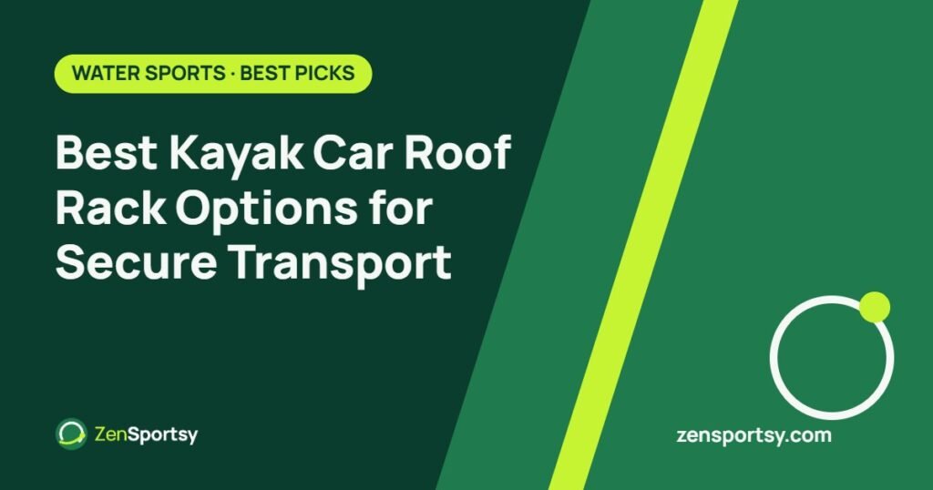 Best Kayak Car Roof Rack Options for Secure Transport – ZenSportsy guide cover