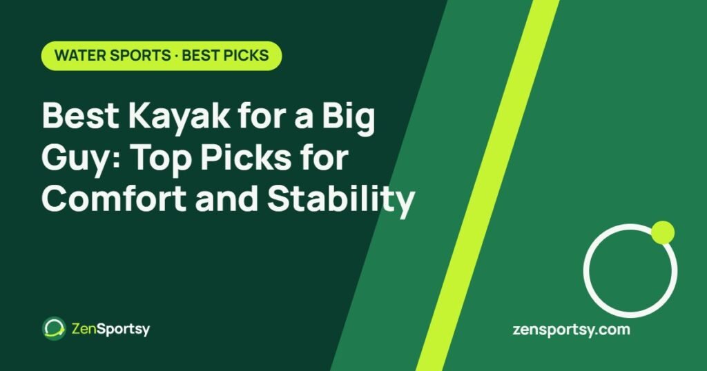 Best Kayak for a Big Guy: Top Picks for Comfort and Stability – ZenSportsy guide cover
