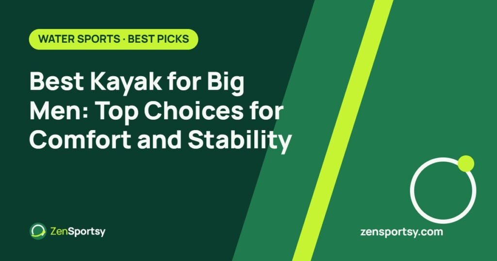 Best Kayak for Big Men: Top Choices for Comfort and Stability – ZenSportsy guide cover