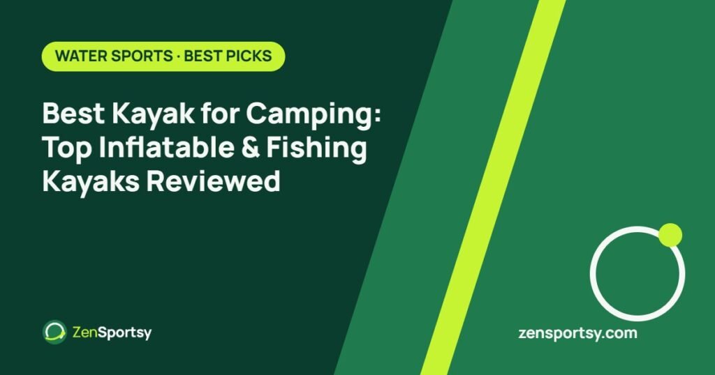 Best Kayak for Camping: Top Inflatable & Fishing Kayaks Reviewed – ZenSportsy guide cover