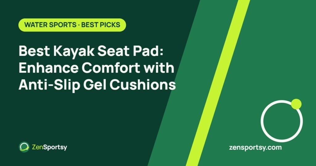 Best Kayak Seat Pad: Enhance Comfort with Anti-Slip Gel Cushions – ZenSportsy guide cover