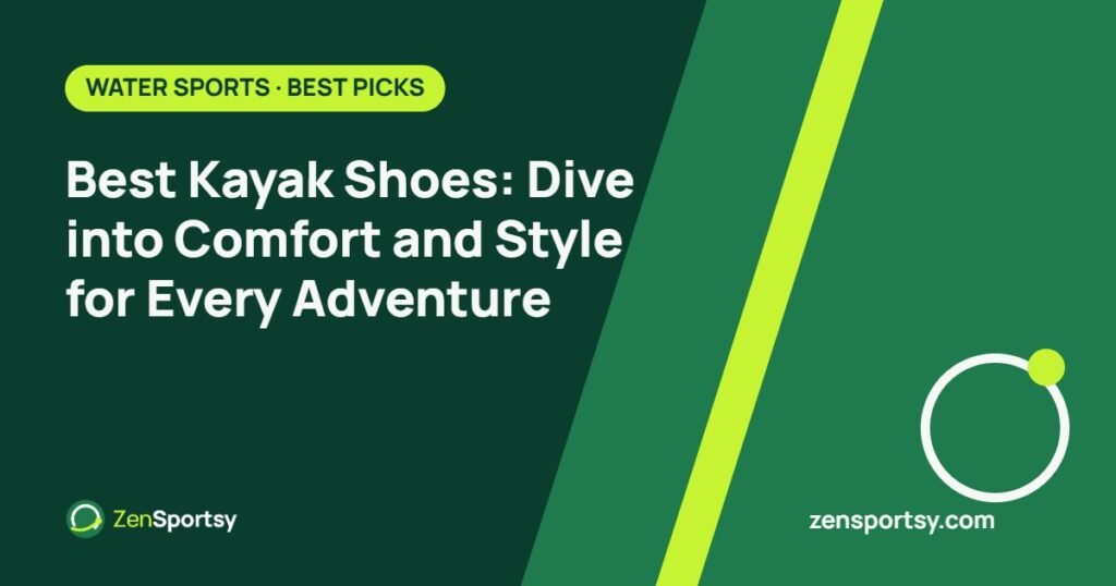 Best Kayak Shoes: Dive into Comfort and Style for Every Adventure – ZenSportsy guide cover