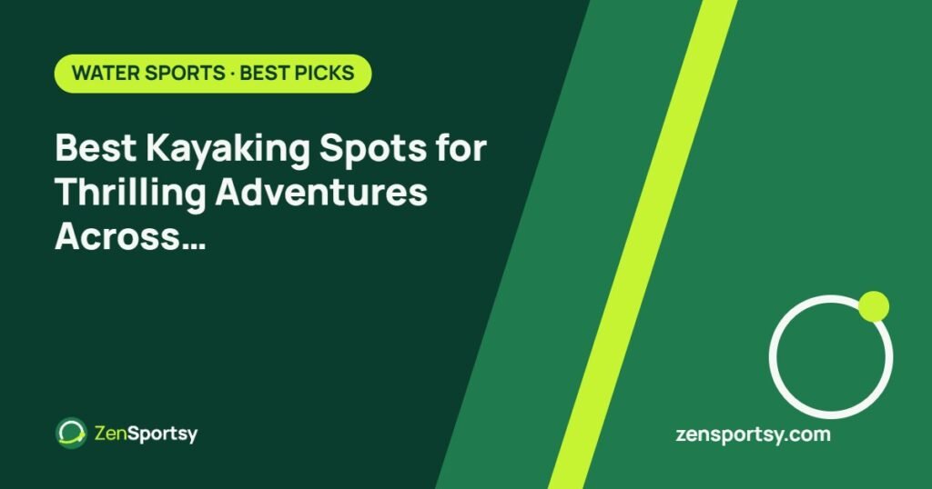 Best Kayaking Spots for Thrilling Adventures Across Stunning Landscapes – ZenSportsy guide cover