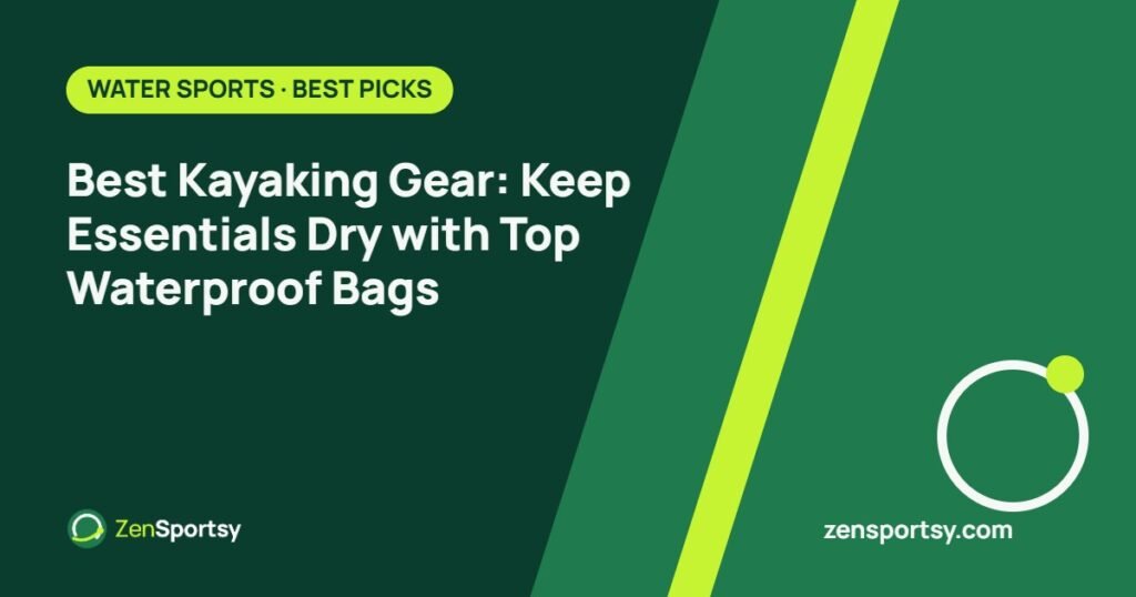 Best Kayaking Gear: Keep Essentials Dry with Top Waterproof Bags – ZenSportsy guide cover