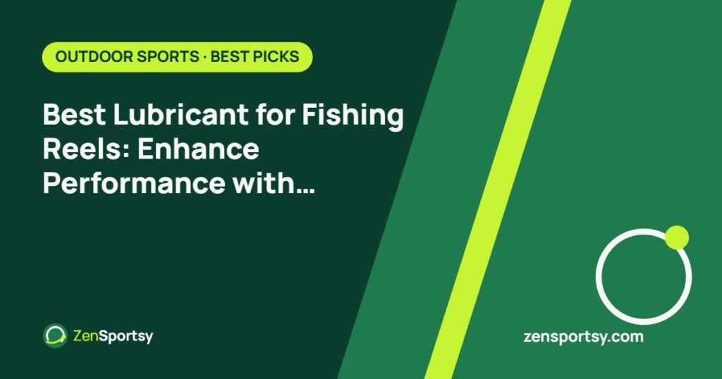 Best Lubricant for Fishing Reels: Enhance Performance with Top Products – ZenSportsy guide cover