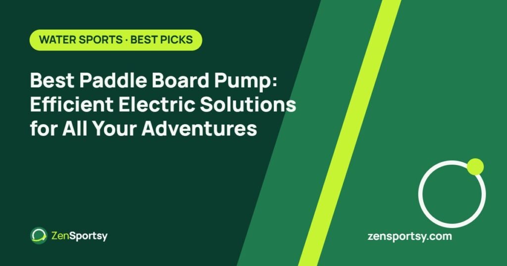 Best Paddle Board Pump: Efficient Electric Solutions for All Your Adventures – ZenSportsy guide cover