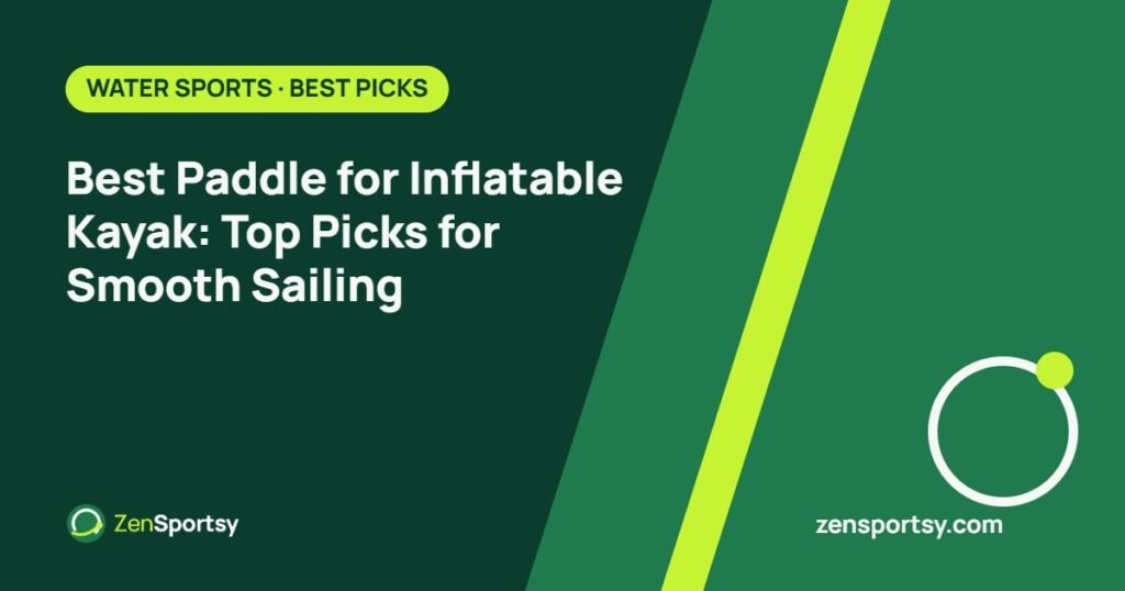 Best Paddle for Inflatable Kayak: Top Picks for Smooth Sailing – ZenSportsy guide cover