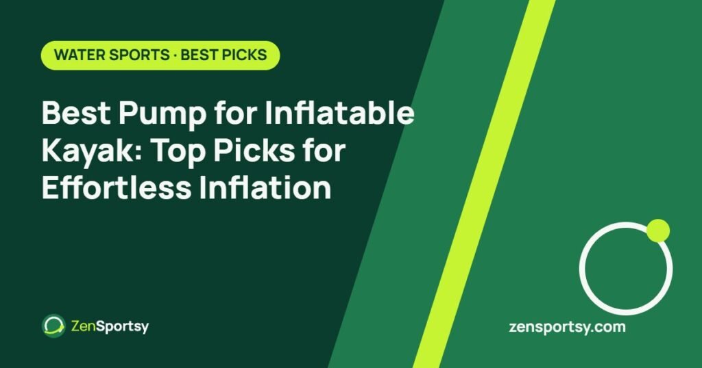 Best Pump for Inflatable Kayak: Top Picks for Effortless Inflation – ZenSportsy guide cover