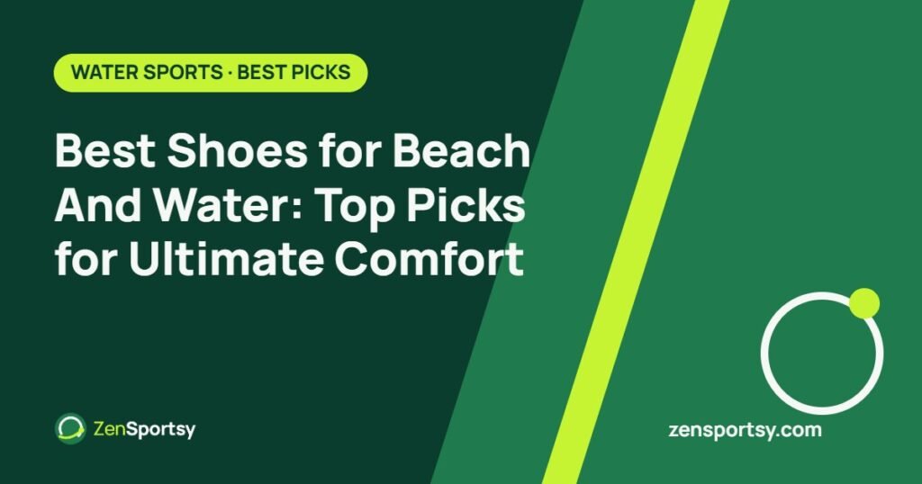 Best Shoes for Beach And Water: Top Picks for Ultimate Comfort – ZenSportsy guide cover