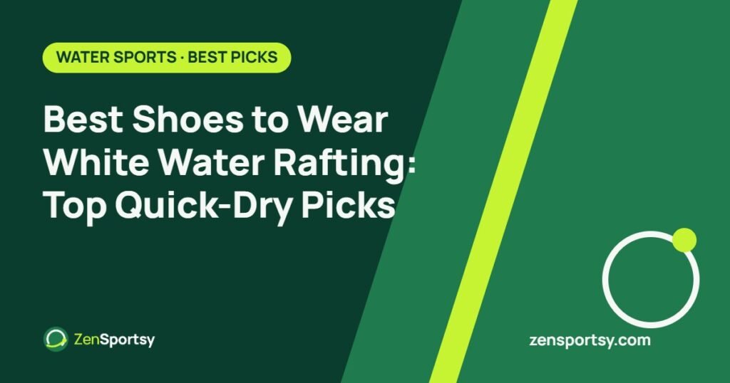 Best Shoes to Wear White Water Rafting: Top Quick-Dry Picks – ZenSportsy guide cover