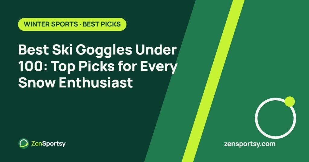 Best Ski Goggles Under 100: Top Picks for Every Snow Enthusiast – ZenSportsy guide cover