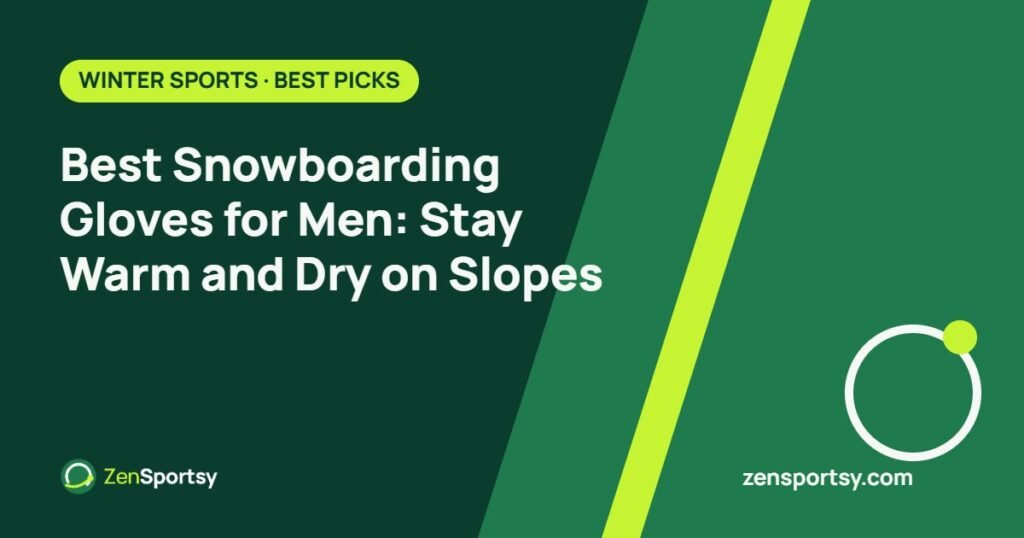 Best Snowboarding Gloves for Men: Stay Warm and Dry on Slopes – ZenSportsy guide cover