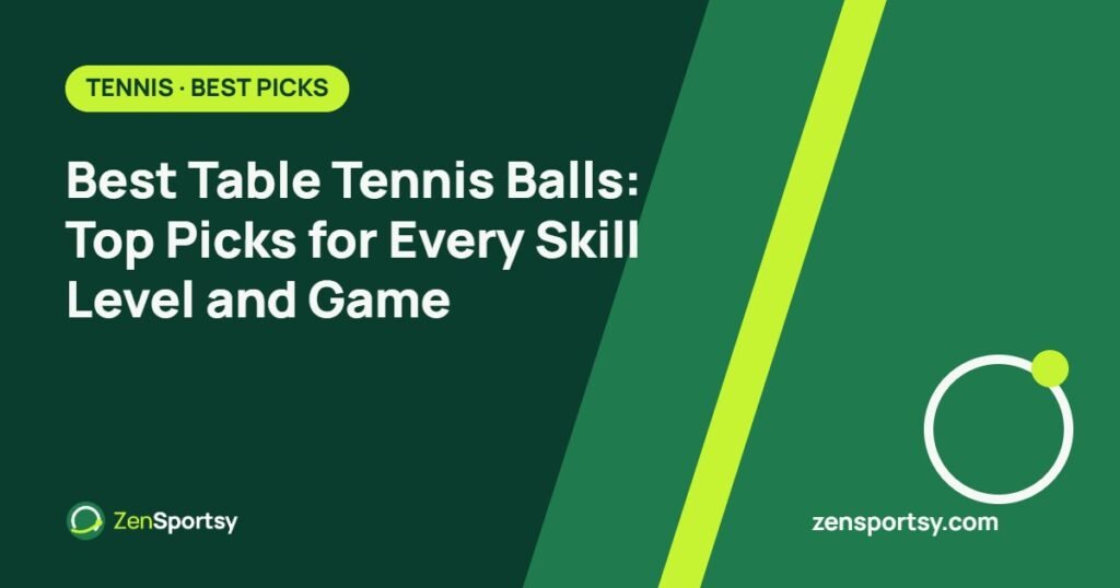 Best Table Tennis Balls: Top Picks for Every Skill Level and Game – ZenSportsy guide cover