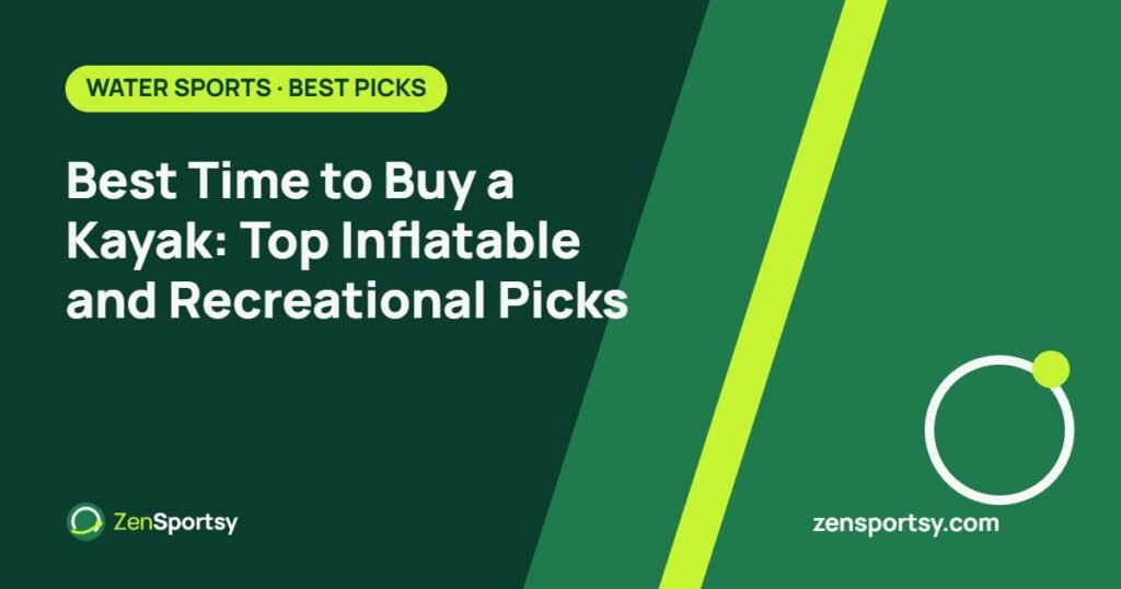 Best Time to Buy a Kayak: Top Inflatable and Recreational Picks – ZenSportsy guide cover