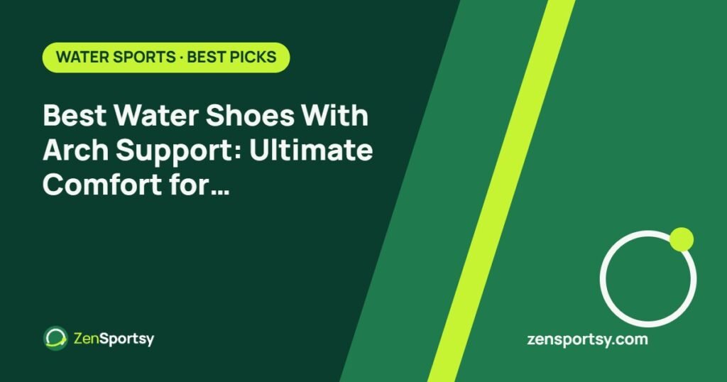 Best Water Shoes With Arch Support: Ultimate Comfort for Aqua Adventures – ZenSportsy guide cover