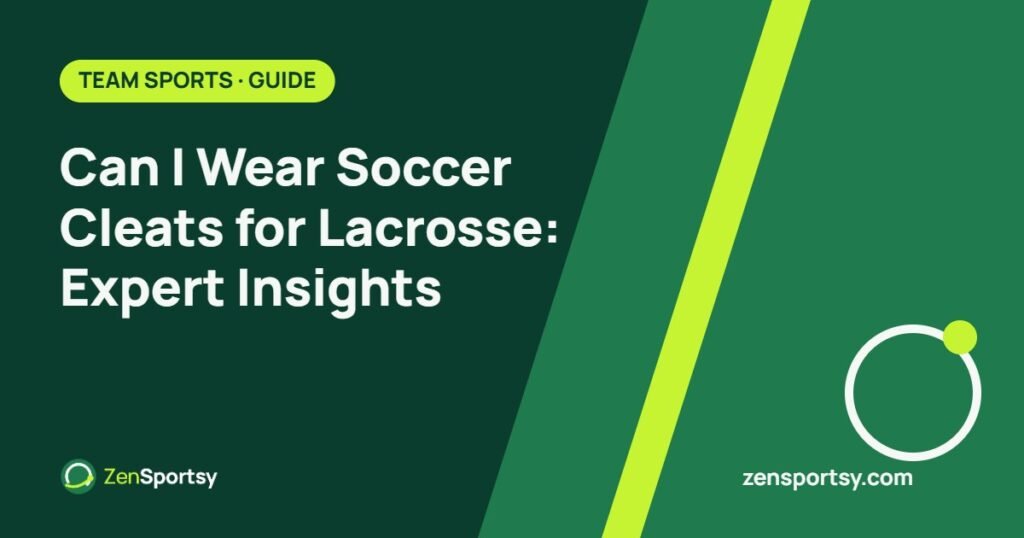 Can I Wear Soccer Cleats for Lacrosse: Expert Insights – ZenSportsy guide cover