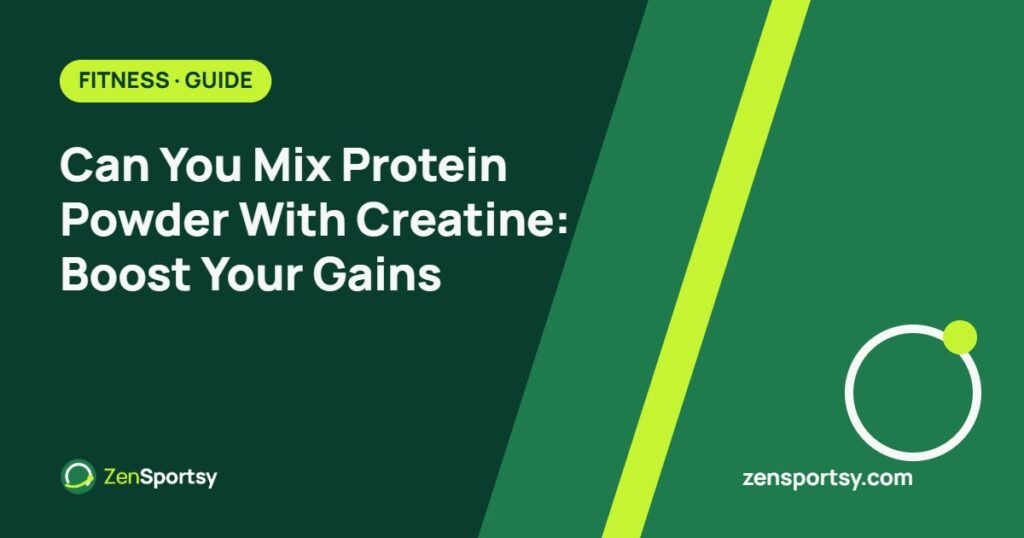 Can You Mix Protein Powder With Creatine: Boost Your Gains – ZenSportsy guide cover