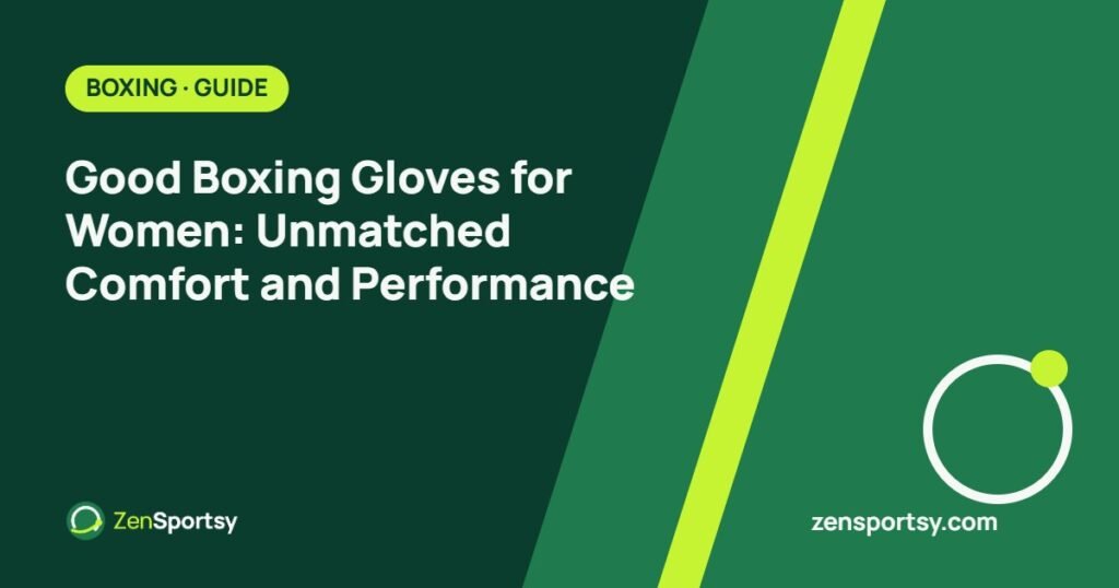 Good Boxing Gloves for Women: Unmatched Comfort and Performance – ZenSportsy guide cover
