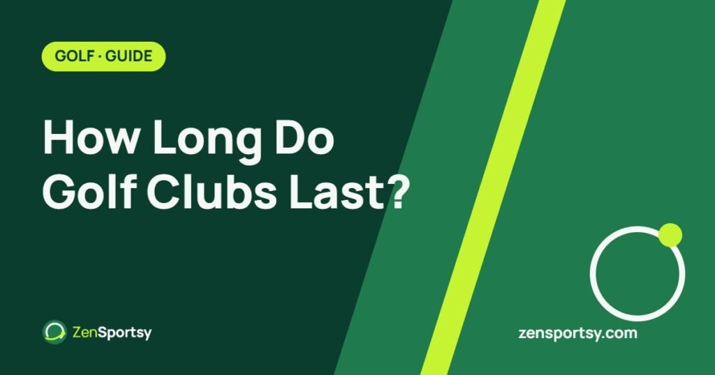 How Long Do Golf Clubs Last? Lifespan by Club Type (and How to Extend It) – ZenSportsy guide cover