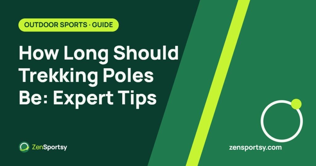 How Long Should Trekking Poles Be: Expert Tips – ZenSportsy guide cover