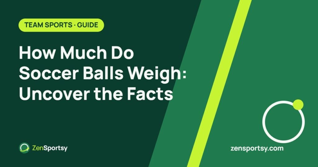 How Much Do Soccer Balls Weigh: Uncover the Facts – ZenSportsy guide cover