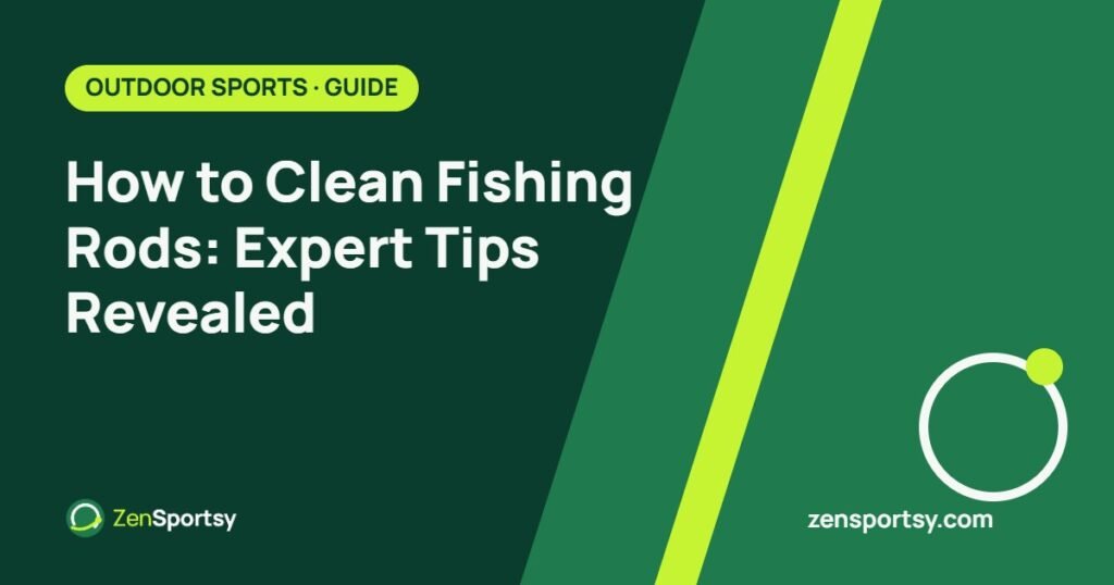 How to Clean Fishing Rods: Expert Tips Revealed – ZenSportsy guide cover