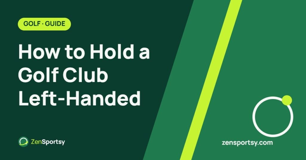 How to Hold a Golf Club Left-Handed – ZenSportsy guide cover