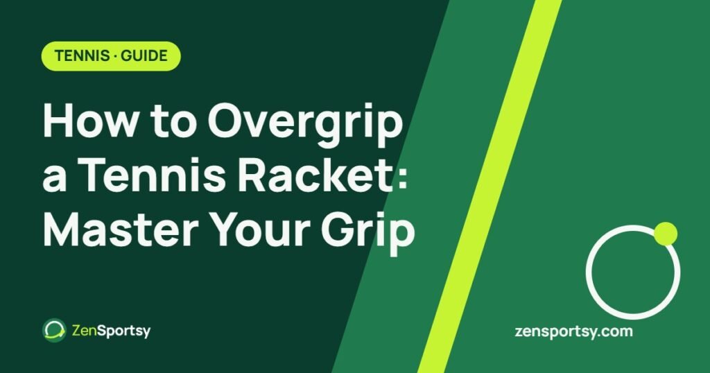 How to Overgrip a Tennis Racket: Master Your Grip – ZenSportsy guide cover