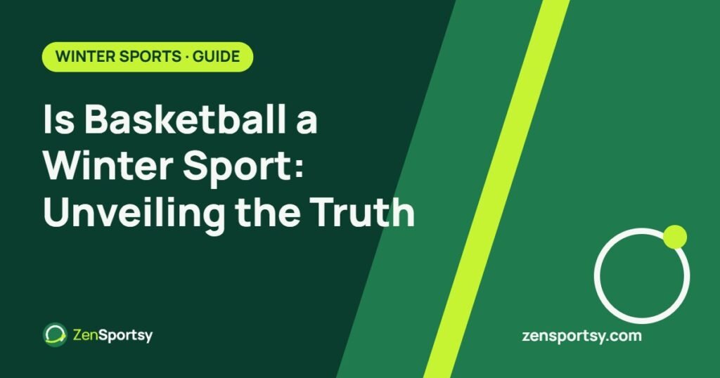 Is Basketball a Winter Sport: Unveiling the Truth – ZenSportsy guide cover