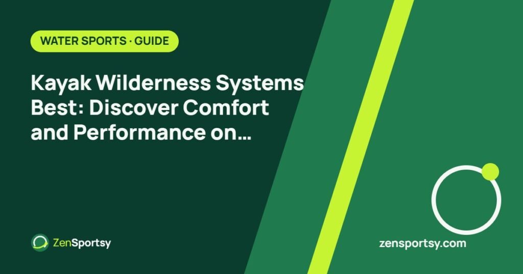 Kayak Wilderness Systems Best: Discover Comfort and Performance on Water Adventures – ZenSportsy guide cover