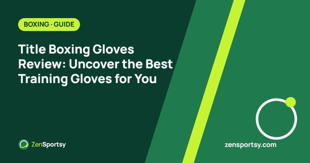 Title Boxing Gloves Review: Uncover the Best Training Gloves for You – ZenSportsy guide cover