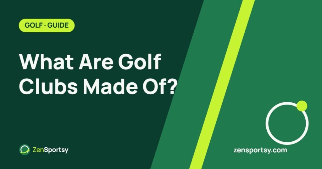 What Are Golf Clubs Made Of? Heads, Shafts and Grips Explained – ZenSportsy guide cover