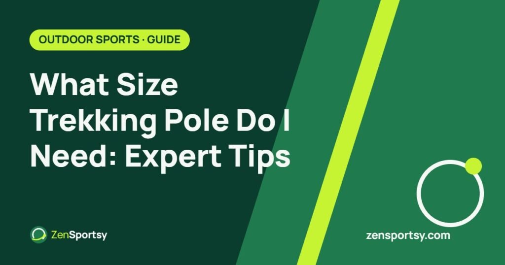 What Size Trekking Pole Do I Need: Expert Tips – ZenSportsy guide cover